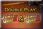 Double Play Jewel Quest 2 and Jewel Quest 3 Download