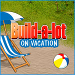 Build-a-Lot: On Vacation
